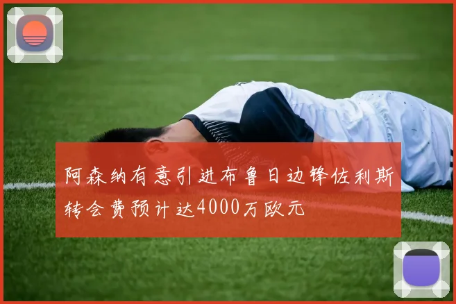 阿森纳有意引进布鲁日边锋佐利斯转会费预计达4000万欧元